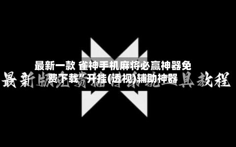 最新一款 雀神手机麻将必赢神器免费下载”开挂(透视)辅助神器