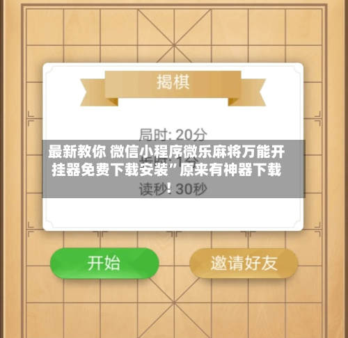 最新教你 微信小程序微乐麻将万能开挂器免费下载安装”原来有神器下载！