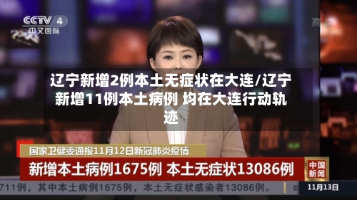 辽宁新增2例本土无症状在大连/辽宁新增11例本土病例 均在大连行动轨迹