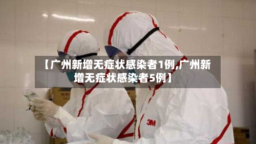 【广州新增无症状感染者1例,广州新增无症状感染者5例】-第2张图片