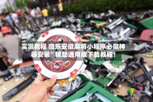 实测教程 微乐安徽麻将小程序必赢神器安装”辅助通用版下载教程！-第3张图片