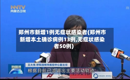 郑州市新增1例无症状感染者(郑州市新增本土确诊病例13例,无症状感染者50例)-第3张图片
