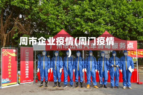 周市企业疫情(周门疫情)