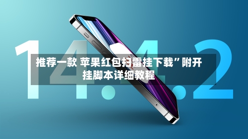 推荐一款 苹果红包扫雷挂下载”附开挂脚本详细教程-第2张图片