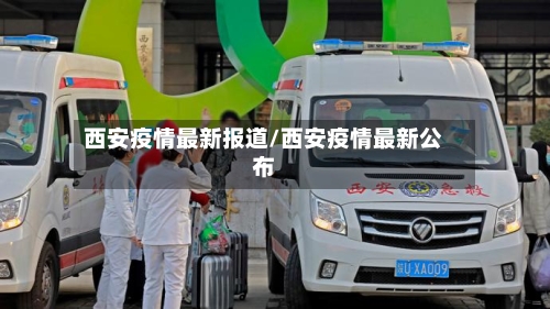 西安疫情最新报道/西安疫情最新公布