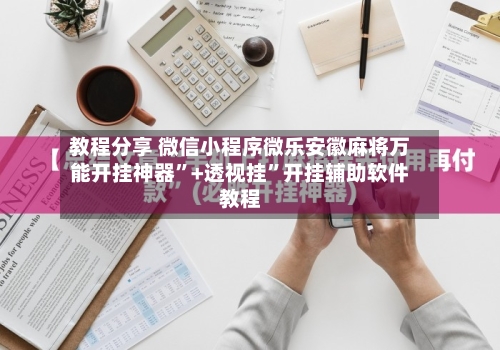 教程分享 微信小程序微乐安徽麻将万能开挂神器”+透视挂”开挂辅助软件教程-第3张图片