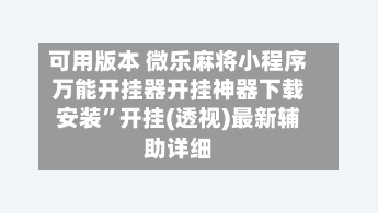 可用版本 微乐麻将小程序万能开挂器开挂神器下载安装”开挂(透视)最新辅助详细-第2张图片