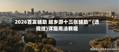 2026首发辅助 越乡游十三张辅助”(透视挂)详细用法教程