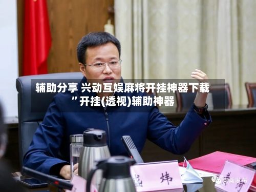 辅助分享 兴动互娱麻将开挂神器下载”开挂(透视)辅助神器-第2张图片