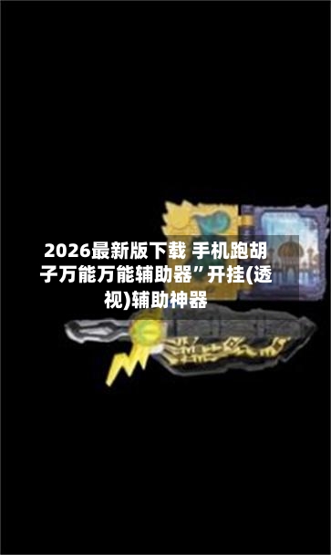 2026最新版下载 手机跑胡子万能万能辅助器”开挂(透视)辅助神器-第3张图片