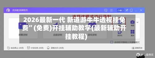 2026最新一代 新道游牛牛透视挂免费	”(免费)开挂辅助教学(最新辅助开挂教程)-第2张图片