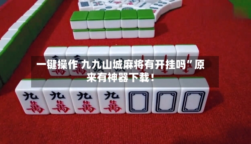 一键操作 九九山城麻将有开挂吗	”原来有神器下载！-第2张图片