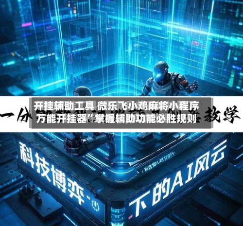 开挂辅助工具 微乐飞小鸡麻将小程序万能开挂器”掌握辅助功能必胜规则-第3张图片