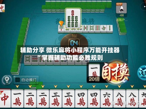 辅助分享 微乐麻将小程序万能开挂器”掌握辅助功能必胜规则-第2张图片