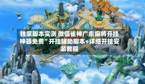 独家脚本实测 微信雀神广东麻将开挂神器免费”开挂辅助脚本+详细开挂安装教程-第2张图片