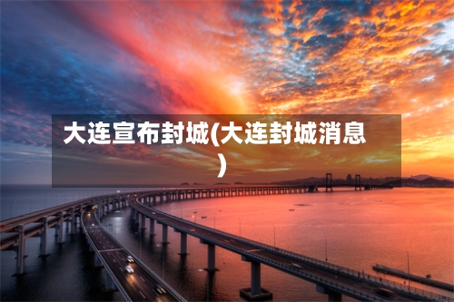 大连宣布封城(大连封城消息)-第3张图片