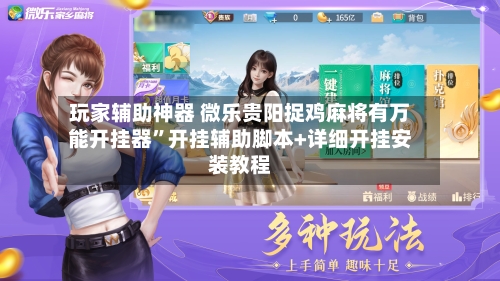 玩家辅助神器 微乐贵阳捉鸡麻将有万能开挂器	”开挂辅助脚本+详细开挂安装教程-第2张图片