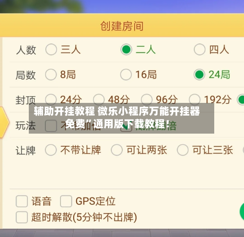 辅助开挂教程 微乐小程序万能开挂器免费”通用版下载教程！-第2张图片