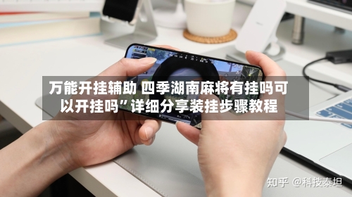 万能开挂辅助 四季湖南麻将有挂吗可以开挂吗”详细分享装挂步骤教程-第3张图片