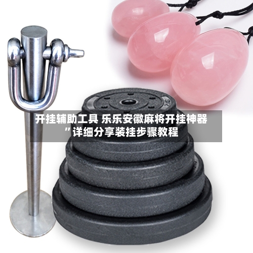 开挂辅助工具 乐乐安徽麻将开挂神器”详细分享装挂步骤教程-第2张图片
