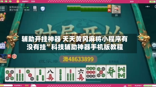 辅助开挂神器 天天黄冈麻将小程序有没有挂”科技辅助神器手机版教程
