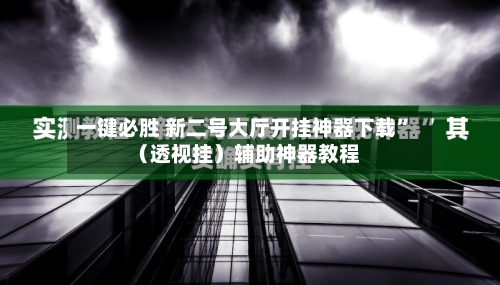 一键必胜 新二号大厅开挂神器下载	”（透视挂）辅助神器教程-第3张图片