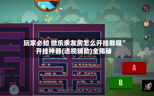 玩家必知 微乐亲友房怎么开挂教程”开挂神器{透视辅助}全揭秘-第2张图片