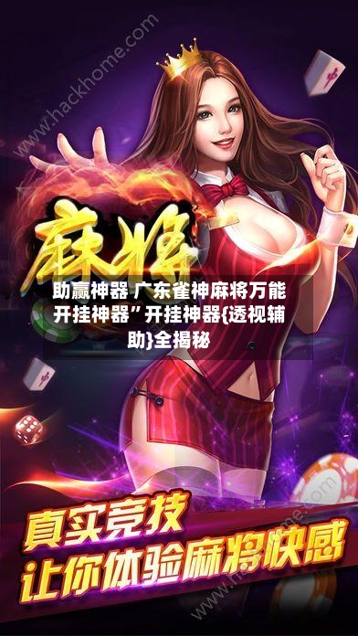 助赢神器 广东雀神麻将万能开挂神器”开挂神器{透视辅助}全揭秘-第2张图片