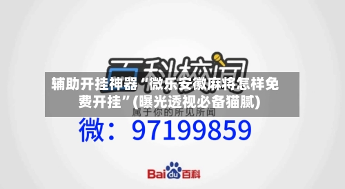 辅助开挂神器“微乐安徽麻将怎样免费开挂	”(曝光透视必备猫腻)-第2张图片