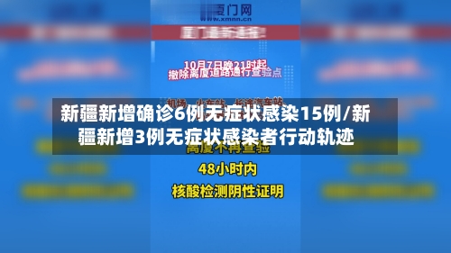 新疆新增确诊6例无症状感染15例/新疆新增3例无症状感染者行动轨迹-第2张图片