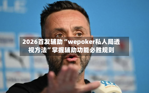 2026首发辅助“wepoker私人局透视方法”掌握辅助功能必胜规则-第3张图片