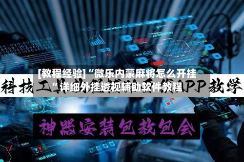 [教程经验]“微乐内蒙麻将怎么开挂”详细外挂透视辅助软件教程-第2张图片