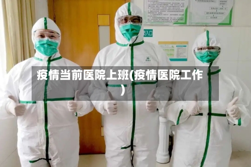 疫情当前医院上班(疫情医院工作)-第2张图片
