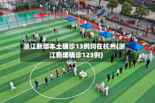 浙江新增本土确诊13例均在杭州(浙江新增确诊123例)-第2张图片