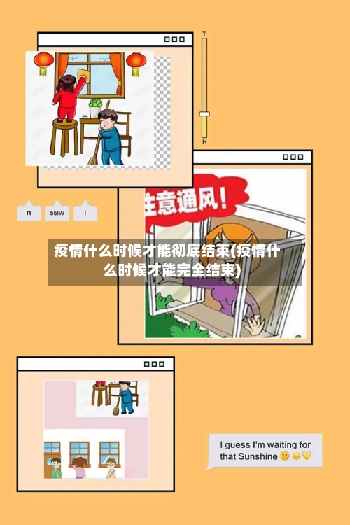 疫情什么时候才能彻底结束(疫情什么时候才能完全结束)
