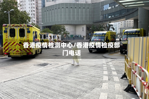 香港疫情检测中心/香港疫情检疫部门电话