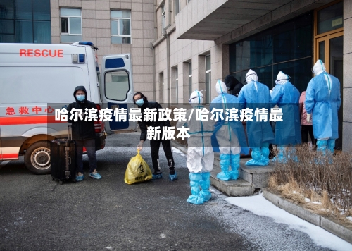 哈尔滨疫情最新政策/哈尔滨疫情最新版本-第2张图片