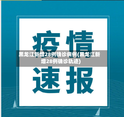 黑龙江新增28例确诊病例(黑龙江新增28例确诊轨迹)-第3张图片