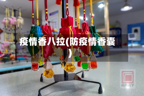 疫情香八拉(防疫情香囊)-第2张图片