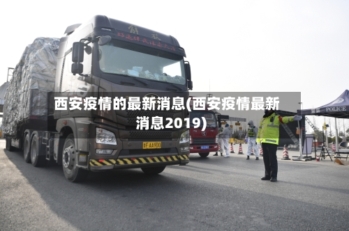 西安疫情的最新消息(西安疫情最新消息2019)-第3张图片