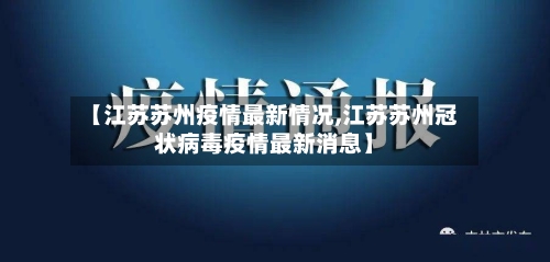 【江苏苏州疫情最新情况,江苏苏州冠状病毒疫情最新消息】