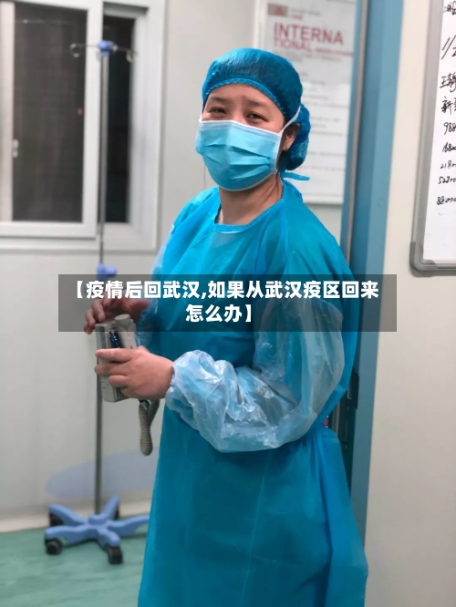 【疫情后回武汉,如果从武汉疫区回来怎么办】-第2张图片