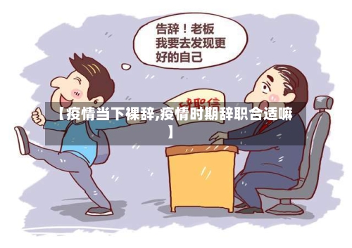 【疫情当下裸辞,疫情时期辞职合适嘛】-第3张图片