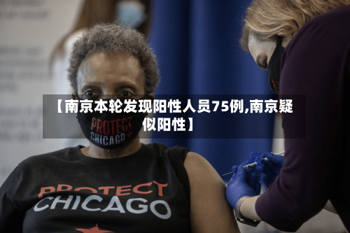 【南京本轮发现阳性人员75例,南京疑似阳性】