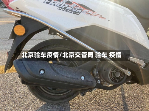 北京验车疫情/北京交管局 验车 疫情-第2张图片