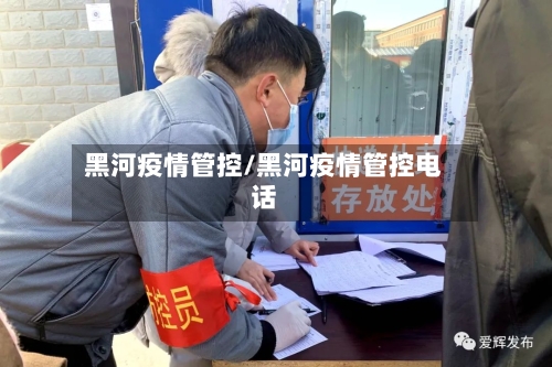 黑河疫情管控/黑河疫情管控电话