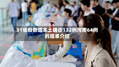 31省份新增本土确诊132例河南64例的简单介绍