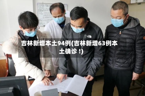 吉林新增本土94例(吉林新增63例本土确诊 !)-第3张图片
