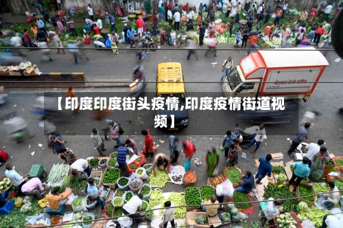 【印度印度街头疫情,印度疫情街道视频】-第2张图片