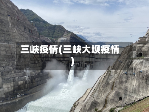 三峡疫情(三峡大坝疫情)-第2张图片